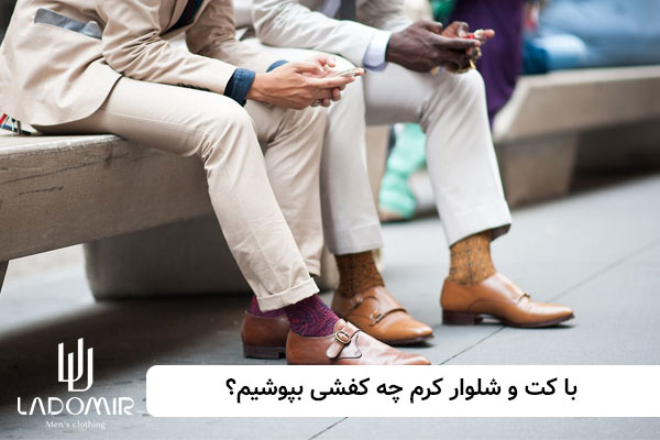 با کت و شلوار کرم چه کفشی استفاده می کنیم؟